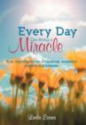 Image for Every Day Can Bring a Miracle : True, Inspiring Stories of Blessings, Answered Prayers, and Miracles...