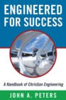 Image for Engineered for Success: a Handbook of Christian Engineering: Engineered Truth That, When Applied to Your Spirit, Will Result in Spiritual Growth and Success