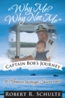 Image for &amp;quot;Why Me?  Why Not Me&amp;quot;  Captain Bob&#39;s Journey to Heaven Through Surrender