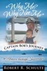 Image for &quot;Why Me? Why Not Me&quot; Captain Bob&#39;s Journey to Heaven Through Surrender.