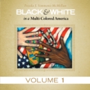 Image for Black &amp; White in a Multi-Colored America: Volume 1