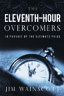 Image for Eleventh-Hour Overcomers: In Pursuit of the Ultimate Prize