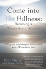 Image for Come into His Fullness: Becoming a Whole-Brain Believer: Coming into the Fullness of a Relationship with a Whole-Brain God