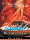 Image for Bathsheba Bathed in Grace: How 8 Scandalous Women Changed the World