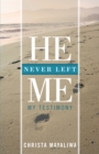 Image for He Never Left Me: My Testimony