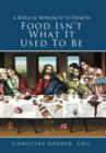 Image for Food Isn&#39;t What It Used To Be : A Biblical Approach to Health