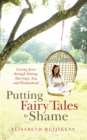 Image for Putting Fairy Tales to Shame: Loving Jesus Through Dating, Marriage, Sex, and Womanhood