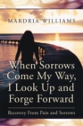 Image for When Sorrows Come My Way, I Look up and Forge Forward: Recovery from Pain and Sorrows