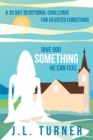 Image for Give God Something He Can Feel: A 30 Day Devotional Challenge for Devoted Christians