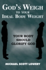 Image for God&#39;s Weigh to Your Ideal Body Weight: Your Body Should Glorify God