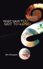 Image for What Have You Got to Lose?