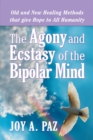 Image for Agony and Ecstasy of the Bipolar Mind: Old and New Healing Methods That Give Hope to All Humanity