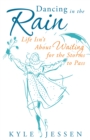 Image for Dancing in the Rain: Life Isn&#39;t About Waiting for the Storms to Pass