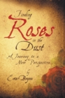 Image for Finding Roses in the Dust: A Journey to a New Perspective