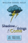 Image for Shadow of Things to Come: Pre -Tribulation  Mid - Tribulation  Post - Tribulation
