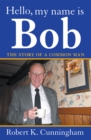 Image for Hello, My Name Is Bob: the Story of a Common Man