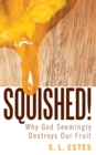 Image for Squished!: Why God Seemingly Destroys Our Fruit