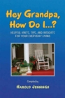 Image for Hey Grandpa, How Do I...?: Helpful Hints, Tips, and Insights