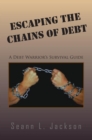 Image for Escaping the Chains of Debt: A Debt Warrior&#39;s Survival Guide