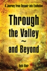 Image for Through the Valley And Beyond: A Journey from Despair into Exultation