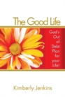 Image for Good Life: God&#39;s out of Debt Plan for Your Life