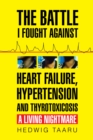 Image for The Battle I Fought Against Heart Failure, Hypertension and Thyrotoxicosis: A Living Nightmare