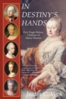 Image for In Destiny&#39;s Hands : Five Tragic Rulers, Children of Maria Theresa