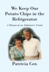 Image for We Keep Our Potato Chips in the Refrigerator: A Memoir of an Alzheimer&#39;s Victim