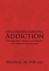 Image for Misunderstanding Addiction : Overcoming Myth, Mysticism, and Misdirection in the Addictions Treatment Industry