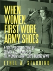 Image for When Women First Wore Army Shoes: A First-Person Account of Service as a Member of the Women&#39;s Army Corps During Wwii.