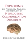 Image for Exploring the Psychology, Diagnosis, and Treatment of Neurogenic Communication Disorders