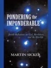 Image for Pondering the Imponderable: Jewish Reflections on God, Revelation, and the Afterlife