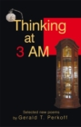 Image for Thinking at 3 Am: Selected New Poems by Gerald T. Perkoff