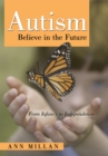Image for Autism Believe in the Future: From Infancy to Independence