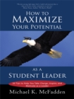 Image for How to Maximize Your Potential as a Student Leader: 50 Tips to Help You Take Charge, Inspire, and Motivate as a Leader