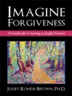 Image for Imagine Forgiveness: A Guide for Creating a Joyful Future