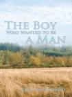 Image for Boy Who Wanted to Be a Man: A Novella