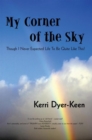Image for My Corner of the Sky: Though I Never Expected Life to Be Quite  Like This!