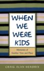 Image for When We Were Kids : Memories of Another Time and Place