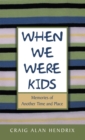 Image for When We Were Kids : Memories of Another Time and Place