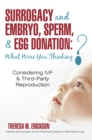 Image for Surrogacy and Embryo, Sperm, &amp; Egg Donation: What Were You Thinking?: Considering Ivf &amp; Third-Party Reproduction