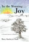 Image for In the Morning ... Joy : A Personal Journey to Wholeness
