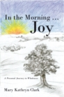 Image for In the Morning ... Joy: A Personal Journey to Wholeness