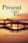 Image for Present into Past: My Journey Through Darkness and Light