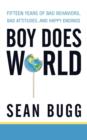 Image for Boy Does World : Fifteen Years of Bad Behaviors, Bad Attitudes, and Happy Endings