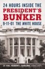Image for 24 Hours Inside the President&#39;s Bunker: 9-11-01: the White House
