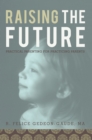 Image for Raising the Future: Practical Parenting for Practicing Parents