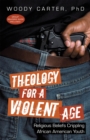 Image for Theology for a Violent Age: Religious Beliefs Crippling African American Youth