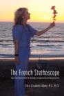 Image for The French Stethoscope : How a French Doctor Turned Life Challenges Into Opportunities and Deep Appreciation