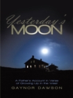 Image for Yesterday&#39;S Moon: A Father&#39;S Account in Verse of Growing up in the West